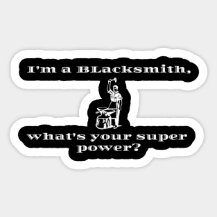 I'm a blacksmith, whats your superpower? Sticker